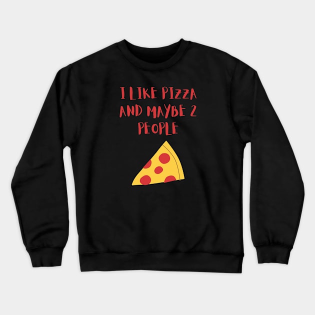 I LIKE PIZZA AND MAYBE 2 PEOPLE Crewneck Sweatshirt by GBDesigner